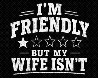 I'm Friendly But My Wife Isn't Shirt, Funny Husband Tee, Marriage Humor Gift, Dad Shirt, Anniversary Gift, Unisex Funny Gift