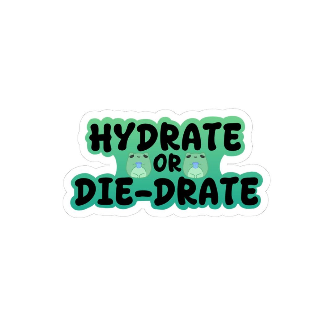 Hydrate or Die-drate Sticker | Kiss-cut Vinyl Sticker, Hydration Slogan ...