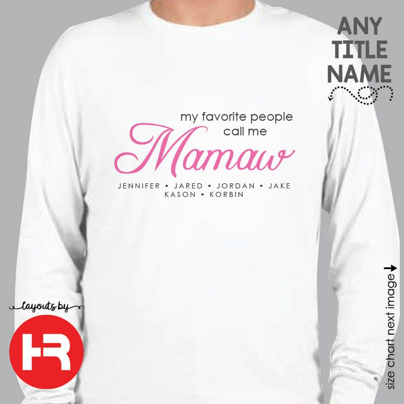 May include: White long-sleeve shirt with pink text that reads "my favorite people call me Mamaw" and a list of names below: Jennifer, Jared, Jordan, Jake, Kason, Korbin.
