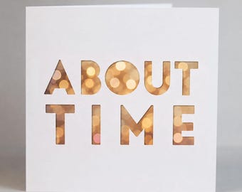 About Time Card | Congratulations Card | Engagement Card | New Baby Card | Wedding Card | New Job | Graduation | Papercut Card