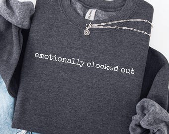 Emotionally Clocked Out Sweatshirt, Burnout Stressed Sweater, Minimalist Slogan, Exhausted Jumper