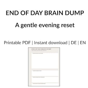Könnte beinhalten: Ein druckbares PDF mit dem Titel „END OF DAY BRAIN DUMP“ und dem Untertitel „A gentle evening reset“. Das Dokument enthält Abschnitte zum Auflisten von Gedanken und Aufgaben. Der Text ist schwarz auf weißem Hintergrund.
