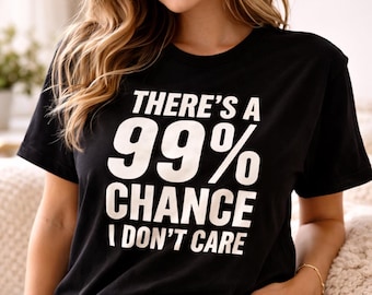 Er is een kans van 99% I Don't Care Shirt, grappig sarcastisch T-shirt, Unbothered Graphic T-shirt, shirt Attitude, top met introverte humor