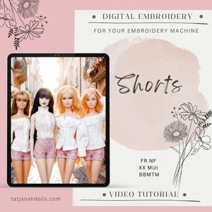 May include: A digital embroidery tutorial for an embroidery machine featuring four dolls wearing white tops and patterned shorts. The text reads: DIGITAL EMBROIDERY FOR YOUR EMBROIDERY MACHINE, Shorts, FR NF XX Mizi BBMTM, VIDEO TUTORIAL, and tatjanahdolls.com.