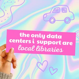 May include: A rectangular pink sticker featuring the white text 'the only data centers i support are local libraries'. The background is a holographic swirl pattern with purple line art of a car and two hearts.