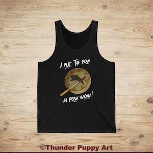 May include: Black tank top with a white graphic of a Native American drum with a stick and the text "I put the pow in pow wow!"  ©Thunder Puppy Art