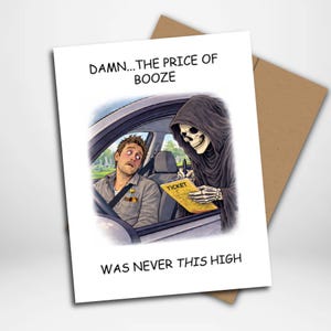 May include: Humorous greeting card featuring an illustration of the Grim Reaper issuing a ticket to a man in a car. The text on the card reads "Damn... The Price of Booze Was Never This High."