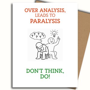 May include: A white greeting card with the orange text OVER ANALYSIS, LEADS TO PARALYSIS at the top. The center features a black and white line drawing of two figures, one confused and one with a lightbulb idea. Green text reads DON'T THINK, DO!