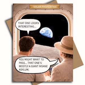 May include: Greeting card with a humorous space-themed design. The card features a window view of Earth and the moon, with two people looking out. Speech bubbles contain the phrases "THAT ONE LOOKS INTERESTING..." and "YOU MIGHT WANT TO PASS... THAT ONE'S MOSTLY A GIANT INSANE ASYLUM."
