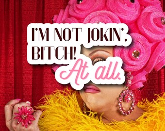 Im not jokin bitch at all | RPDR Quote Sticker | Kiss-Cut Vinyl Decals