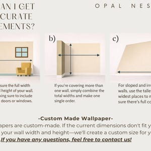 May include: An instructional graphic titled HOW CAN I GET ACCURATE MEASUREMENTS? by Opal Nest Co. showing three diagrams labeled a, b, and c for measuring walls. It includes text explaining how to measure for custom made wallpaper and contact info.