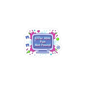 May include: A sticker featuring a retro computer monitor with the text "Error 404: Fun Not Found" in a playful font. The design includes pink and green splashes, hearts, and floppy disks, creating a fun, tech-themed aesthetic.
