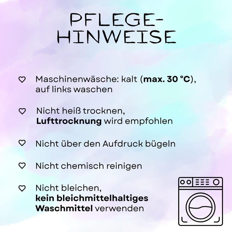 May include: A care instruction card with a pastel watercolor background featuring the text PFLEGE-HINWEISE and five bullet points with heart icons. It specifies machine wash cold at 30 degrees Celsius, air dry, do not iron the print, no dry cleaning, and no bleach.
