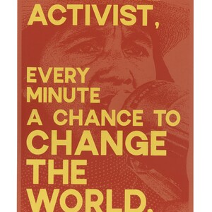 May include: A poster with a red background and yellow text. The text reads: "EVERY PERSON IS A POTENTIAL ACTIVIST, EVERY MINUTE A CHANCE TO CHANGE THE WORLD." A portrait of a person is in the background.