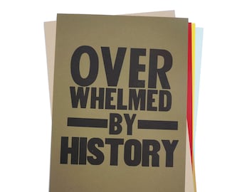 Overwhelmed By History - 12.5'' x 19'' Original Wood Type Letterpress Prints (Varied Colors)