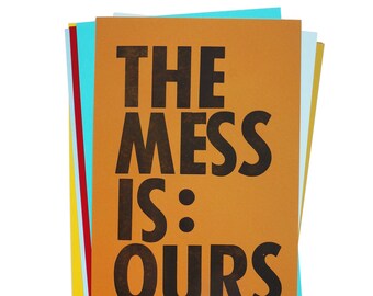 The Mess Is Ours - 12.5'' x 19'' Original Wood Type Letterpress Prints (Varied Colors)