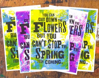 You Can Cut Down The Flowers But You Can't Stop The Spring From Coming (Screen Print + Risograph)
