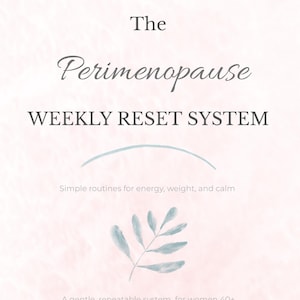 May include: A soft pink and white graphic design with the text "The Perimenopause WEEKLY RESET SYSTEM." Additional text includes "Simple routines for energy, weight, and calm" and "A gentle, repeatable system for women 40+". A teal leaf and curved line are also featured.