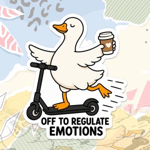 May include: A white duck with orange feet and beak riding a black kick scooter while holding a brown coffee cup with a white heart icon. The text below the duck reads OFF TO REGULATE EMOTIONS in bold black capital letters on a white sticker.