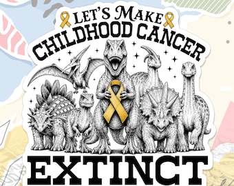 Let's Make Childhood Cancer Extinct Sticker Gold Ribbon Pediatric Cancer Funny Dinosaur Nursery Decal Magnet Water Bottle Laptop Boy Girl