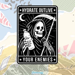 May include: Black and white sticker featuring a Grim Reaper holding a water bottle and a scythe. The text reads "HYDRATE OUTLIVE YOUR ENEMIES" with star accents. The design includes a crescent moon and star details.