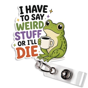 I Have To Say Weird Stuff Or I’ll Die Badge Reel Funny Frog With Coffee Chaotic Meme Unhinged Badge Holder Gift for Nurse Teacher