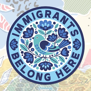 May include: A circular sticker with a light blue border, featuring the text "IMMIGRANTS BELONG HERE". The design includes a teal bird surrounded by blue flowers and foliage. The sticker has a floral theme.