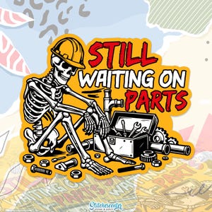 May include: A sticker featuring a skeleton wearing a yellow hard hat, sitting with a toolbox and various mechanical parts. The text "STILL WAITING ON PARTS" is in red and white. The sticker has a yellow background.