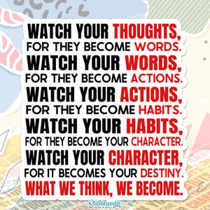 May include: A white sticker with black and red text. The text reads "Watch Your Thoughts, For They Become Words. Watch Your Words, For They Become Actions." The sticker also includes the text "What We Think, We Become."