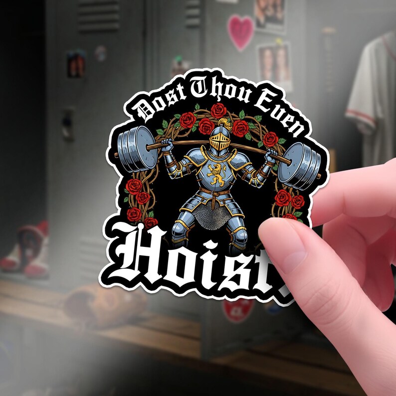 May include: A sticker featuring a knight in silver armor lifting a barbell, surrounded by red roses. The sticker has the text "Dost Thou Even Hoist?" in a stylized font, with a black border and white background.