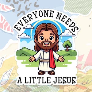 May include: A sticker featuring a cartoon illustration of Jesus with brown hair and a beard, wearing a white robe and a red sash. The text "EVERYONE NEEDS A LITTLE JESUS" is arched above and below the image.