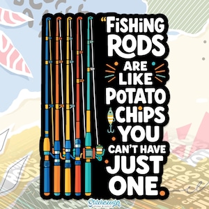 May include: A sticker featuring colorful fishing rods and the text "Fishing rods are like potato chips, you can't have just one." The rods are in shades of blue, orange, yellow, and teal. The sticker has a black background.