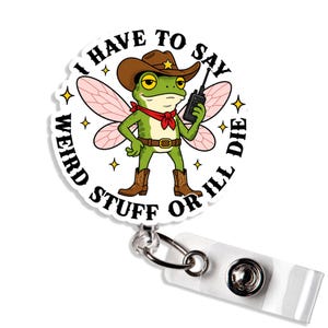 I Have to Say Weird Stuff Or Ill Die Badge Reel Funny Fairy Cowboy Frog Humor Sayings Badge Holder Gift for Nurse Teacher