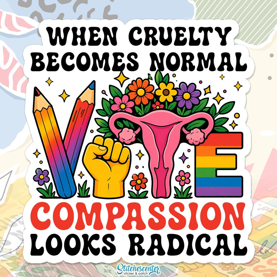When Cruelty Becomes Normal Compassion Looks Radical Sticker Vote ...