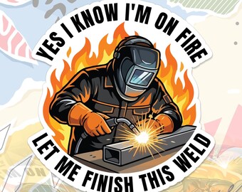 Yes I Know I'm On Fire Let Me Finish This Weld Sticker Welder Blue Collar Worker Decal For Water Bottle, Laptop