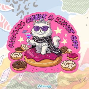 May include: A sticker featuring a white cat wearing sunglasses, a tiara, and a scarf, holding a cocktail. The cat sits on a pink donut surrounded by other donuts. Text reads "Momma Needs a Night Off."