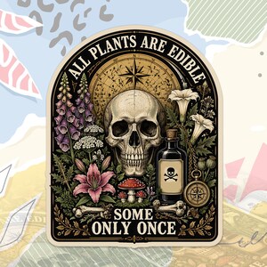 May include: A sticker featuring a human skull centered beneath a compass rose, surrounded by foxgloves, lilies, mushrooms, and a poison bottle with a skull and crossbones. The text reads ALL PLANTS ARE EDIBLE SOME ONLY ONCE in a dark frame.