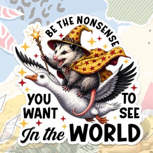 May include: A sticker featuring an opossum wizard riding a goose. The opossum wears a wizard hat and cape with star patterns, holding a wand. Text reads "Be the nonsense you want to see in the world."