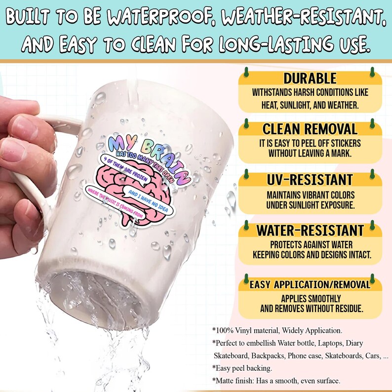 May include: A white mug with a sticker featuring a pink brain illustration and the text: MY BRAIN HAS TOO MANY TABS OPEN, 4 OF THEM ARE FROZEN, AND I HAVE NO IDEA WHERE THE MUSIC IS COMING FROM. The image includes text detailing features like waterproof, weather-resistant, durable, clean removal, UV-resistant, and easy application.