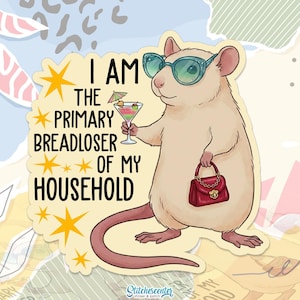 May include: A sticker featuring a cartoon rat wearing sunglasses and holding a cocktail and a purse. Text on the sticker reads "I AM THE PRIMARY BREADLOSER OF MY HOUSEHOLD". The sticker has a yellow starburst design.