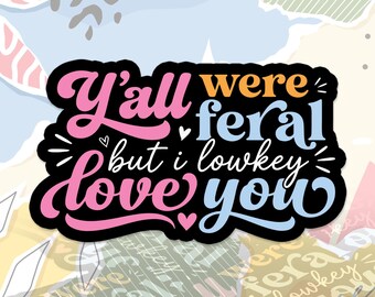 Y’all Were Feral But I Low Key Love You Sticker Teacher Student Classroom Chaos Appreciation Decal For Water Bottle, Laptop