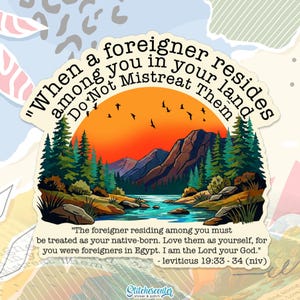 May include: A sticker with a landscape scene featuring a sunset, mountains, and a river. The sticker has text that reads "When a foreigner resides among you in your land, Do Not Mistreat Them." Additional text from Leviticus 19:33-34.