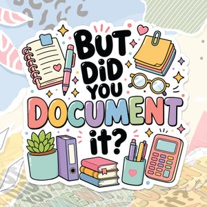 May include: A die-cut sticker featuring the text BUT DID YOU DOCUMENT IT? in black and colorful bubble letters. The design includes illustrations of a spiral notebook, a pen, sticky notes, glasses, a potted succulent, a binder, books, and a calculator.