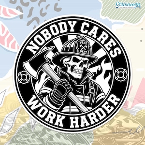 May include: A circular black and white sticker featuring a skull wearing a firefighter helmet with the text FIRE DEPT. The skull holds an axe, surrounded by flames. The text NOBODY CARES WORK HARDER is printed in a circular border around the design.
