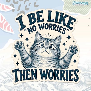 May include: A die-cut sticker featuring a dark blue illustration of a cat with wide eyes and raised paws. The text reads I BE LIKE NO WORRIES THEN WORRIES in a bold, dark blue font, accented by small four-pointed stars on a cream background.