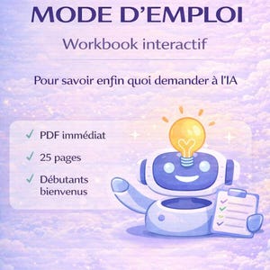 May include: A digital workbook titled "IA MODE D'EMPLOI" with a cartoon robot illustration. The image includes text indicating it's an interactive workbook, available as an immediate PDF with 25 pages, and welcomes beginners. The background is a soft purple.
