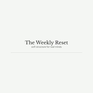 May include: A minimalist design with the text "The Weekly Reset" in a serif font, with the tagline "soft structure for real minds" below. A thin gray line separates the text from the background.