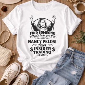 Find Someone Who Loves You As Much As Nancy Pelosi Loves Insider Trading Shirt, Political Humor Tee, Conservative Meme Gift, JD Vance Quote