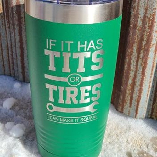 If it has tits and tires I can make it squeal 20 ounce tumbler