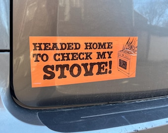Headed Home to Check My Stove! Bumper Sticker